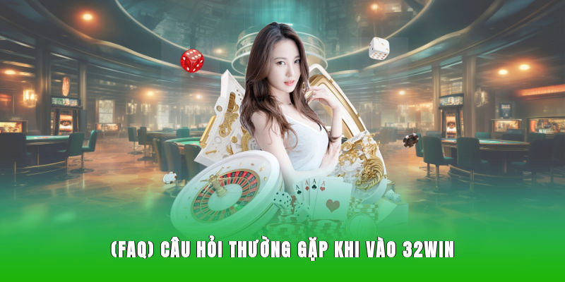 (FAQ) - Câu hỏi thường gặp khi vào 32WIN