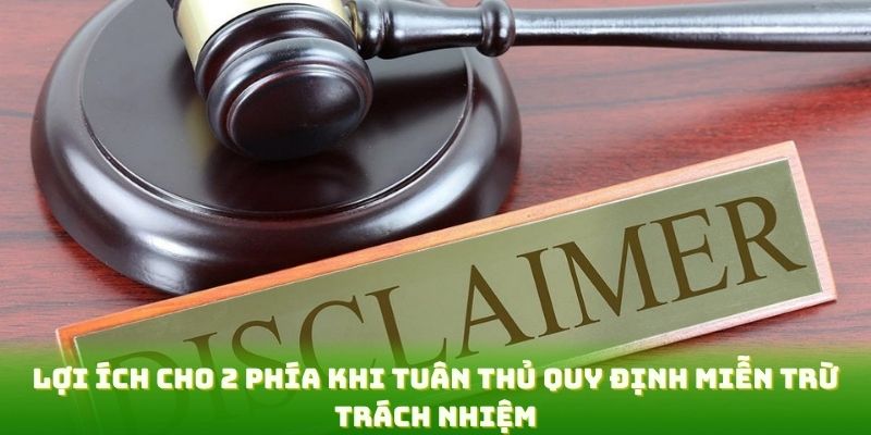 Lợi ích cho 2 phía khi tuân thủ quy định miễn trừ trách nhiệm
