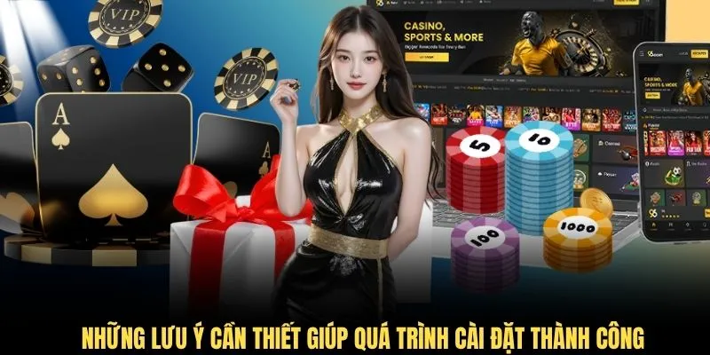 Những lưu ý cần thiết giúp quá trình cài đặt thành công