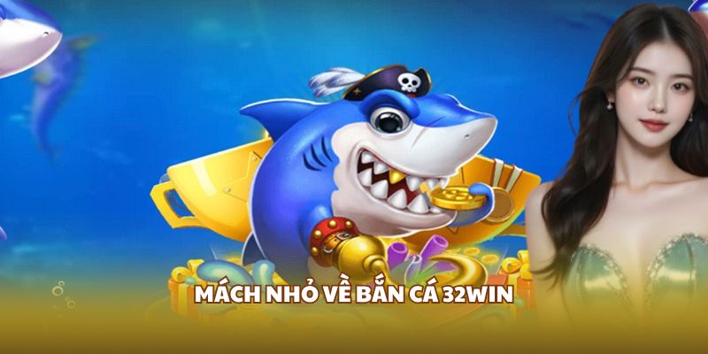 Mách nhỏ về bắn cá 32WIN