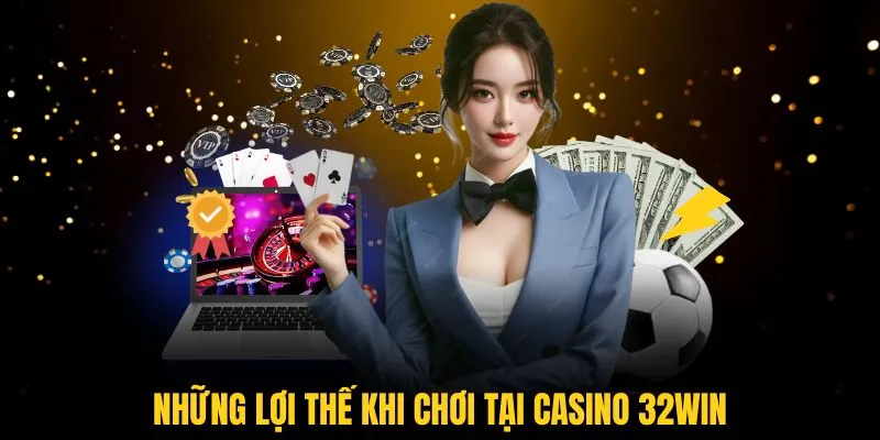 Những lợi thế khi chơi tại casino 32WIN thật đáng kinh ngạc