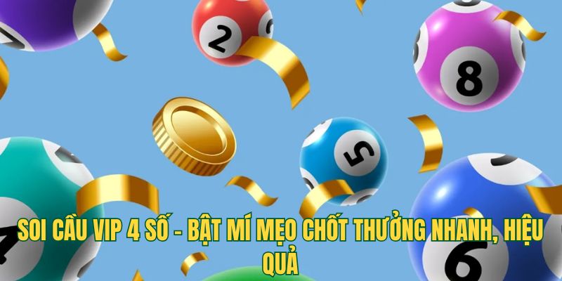 Soi Cầu Vip 4 Số - Bật Mí Mẹo Chốt Thưởng Nhanh, Hiệu Quả