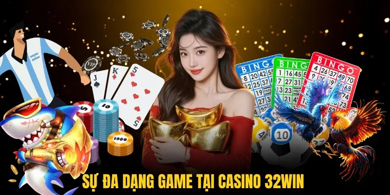 Sự đa dạng game tại casino 32WIN khiến bạn choáng ngợp