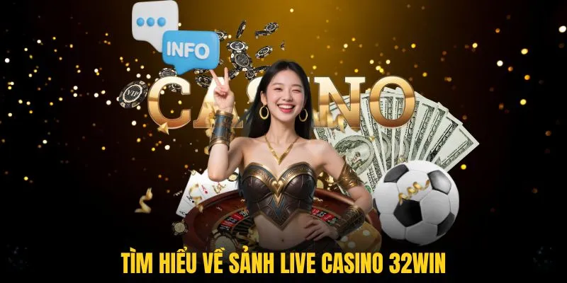 Tìm hiểu về sảnh live casino 32WIN ngay từ bây giờ