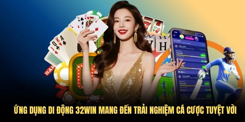Ứng dụng di động 32Win mang đến trải nghiệm cá cược tuyệt vời